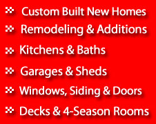 Custom Built New Homes, Remodeling, Garages, Windows & Siding, Decks and 4-Season Rooms